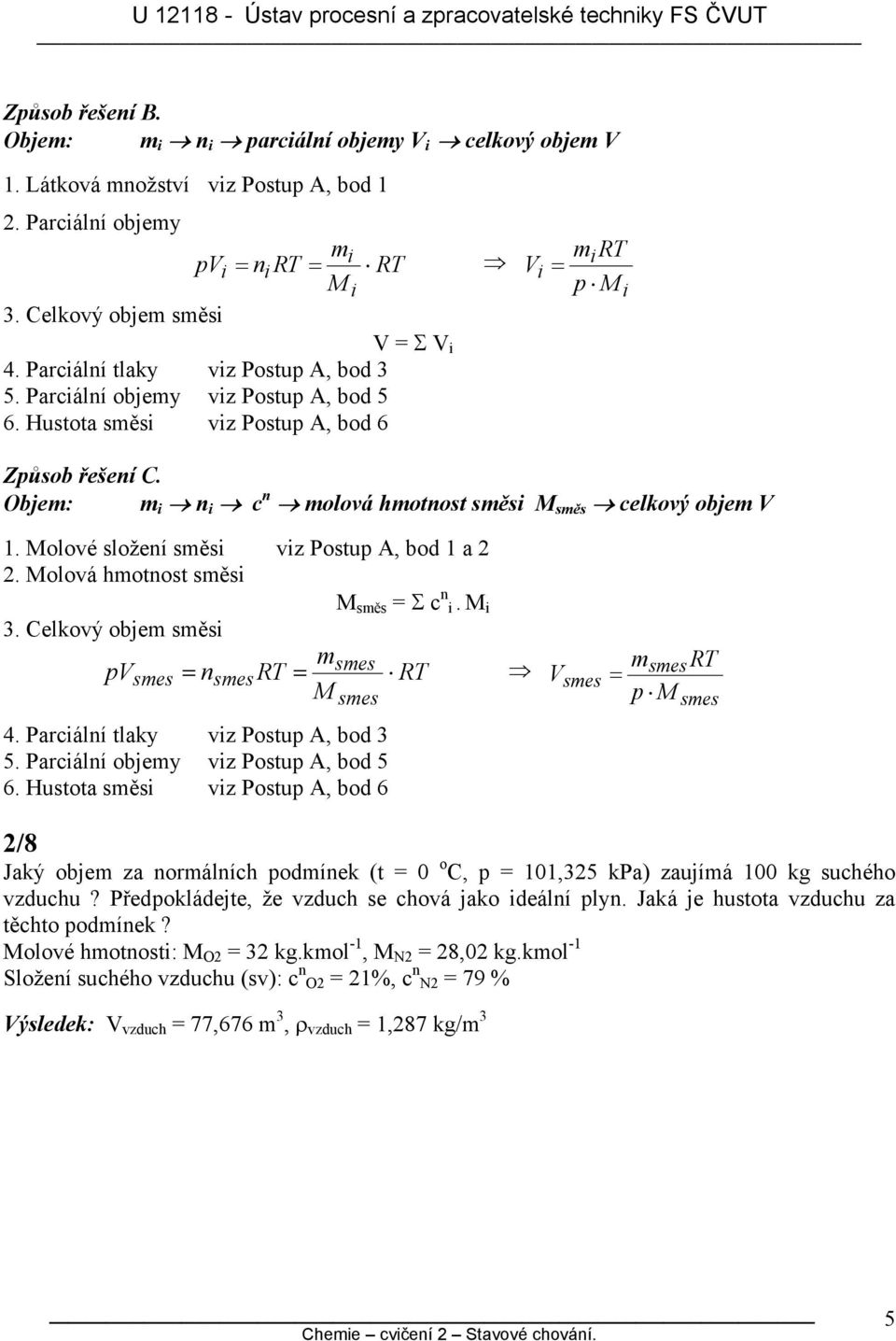 Molové složení sěsi viz Postup A, bod 1 a 2 2. Molová hotnost sěsi M sěs = Σ c n i. M i. Celkový obje sěsi pv n ses ses = ses = M ses V ses = ses p M ses 4. Parciální tlaky viz Postup A, bod 5.