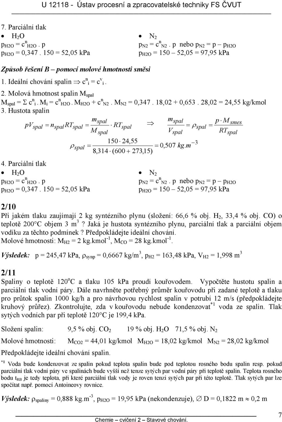 Hustota spalin spal pvspal = nspal spal = spal p M ses spal = ρ spal = M Vspal spal ρ spal spal 150 24,55 = = 0,507 kg. 8,14 (600 + 27,15) 4. Parciální tlak H 2 O N 2 p H2O = c n H2O. p p N2 = c n N2.