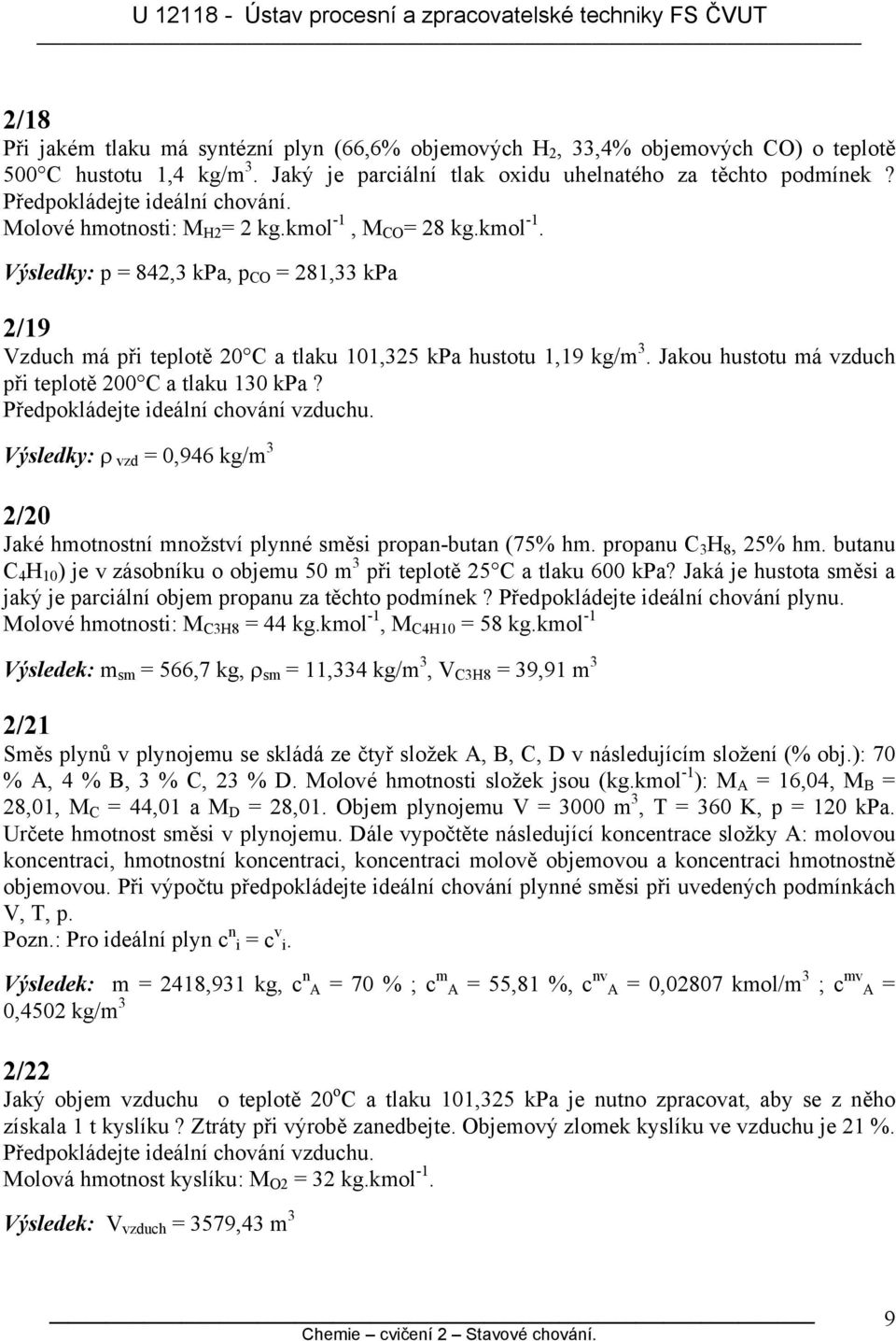 Jakou hustotu á vzduch při teplotě 200 C a tlaku 10 kpa? Předpokládejte ideální chování vzduchu. Výsledky: ρ vzd = 0,946 kg/ 2/20 Jaké hotnostní nožství plynné sěsi propan-butan (75% h.