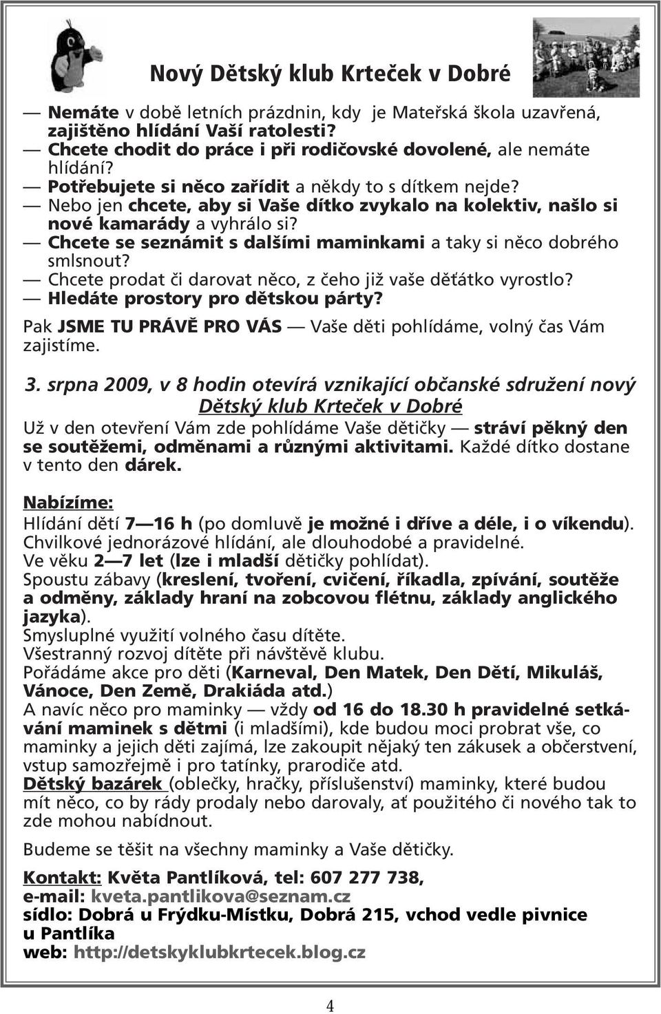 Chcete se seznámit s dalšími maminkami a taky si něco dobrého smlsnout? Chcete prodat či darovat něco, z čeho již vaše děťátko vyrostlo? Hledáte prostory pro dětskou párty?