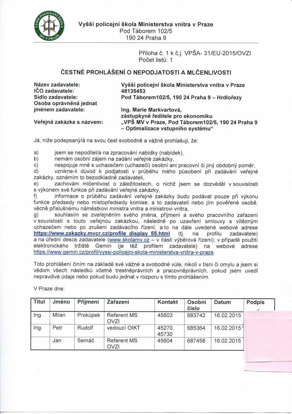 V P S A - Pocet listu: 1 31/EU-2015/ CESTNE PROHLASENi O NEPODJATOSTI A MLCENLIVOSTI Nazev zadavatele: ICO zadavatele: Sidle zadavatele: Osoba opravnena jednat jmenem zadavatele: Vefejna zakazka s