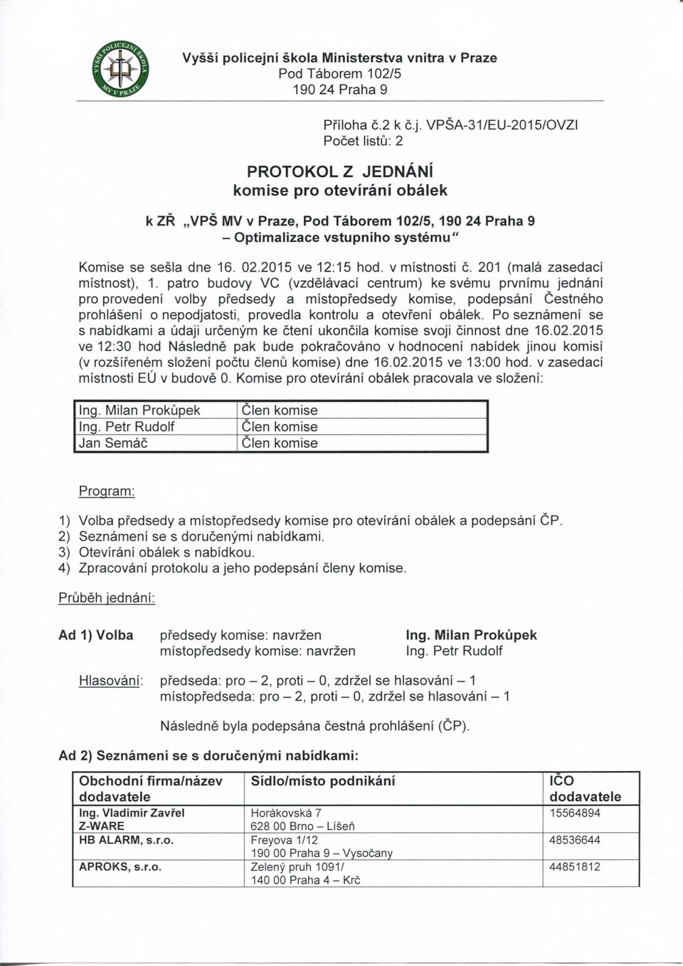 VPSA-31/EU-2015/ Pocet listu: 2 PROTOKOLZ JEDNANi komise pro otevirani obaiek k ZR VPS MV V Praze, Pod Taborem 102/5, 190 24 Praha 9 - Optimalizace vstupniho systemu" Komise se sesia dne 16. 02.