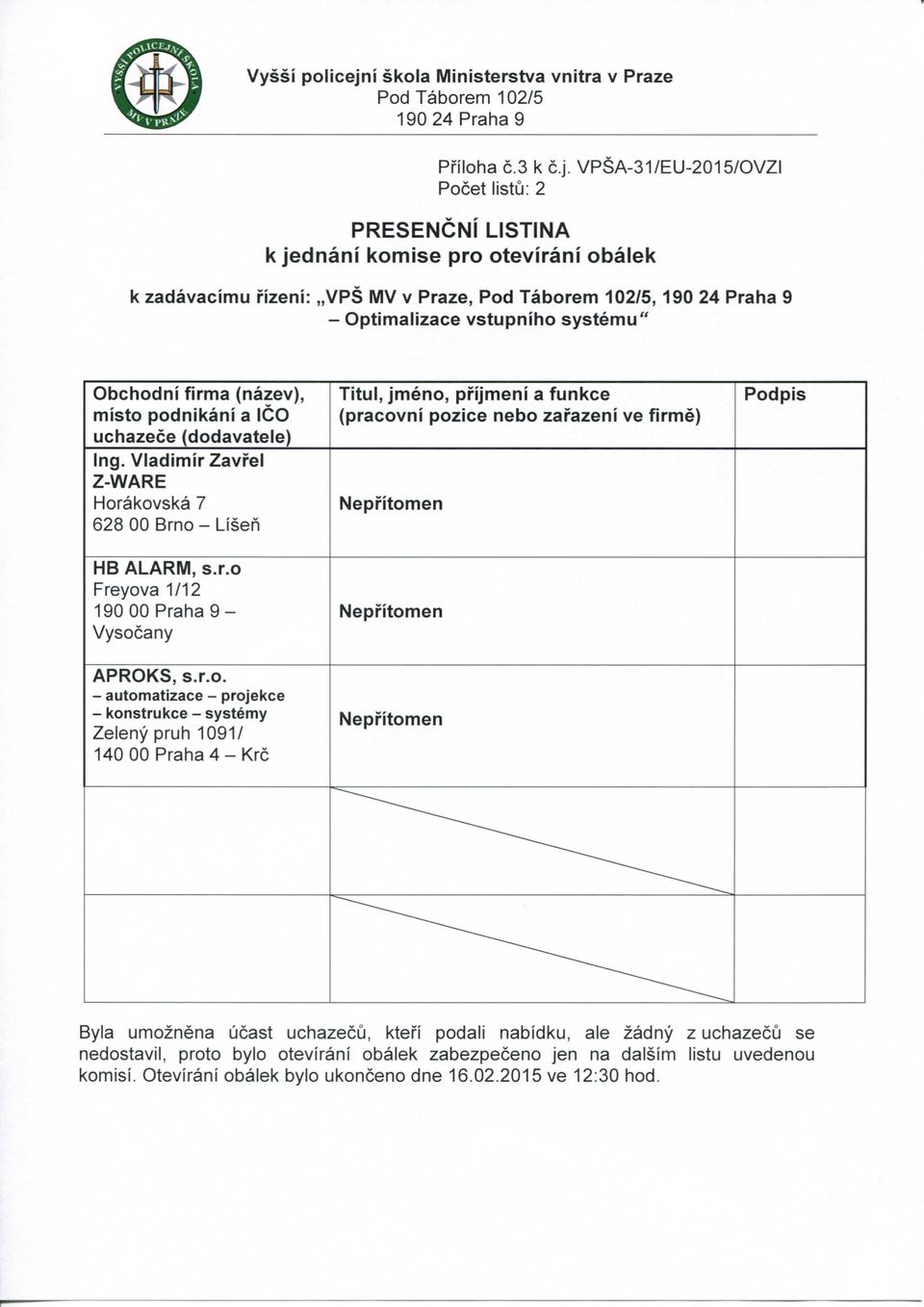 VPSA-31/EU-2015/ Pocet listu: 2 PRESENCNl LISTINA k Jednani komise pro otevirani obaiek k zadavacimu fizeni: VPS MV v Praze, Pod Taborem 102/5,190 24 Praha 9 - Optimalizace vstupniho systemu"