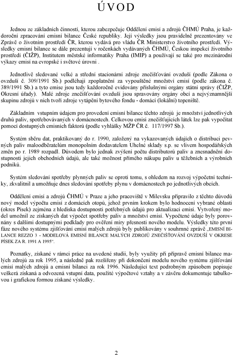 Výsledky emisní bilance se dále prezentují v ročenkách vydávaných ČHMÚ, Českou inspekcí životního prostředí (ČIŽP), Institutem městské informatiky Praha (IMIP) a používají se také pro mezinárodní