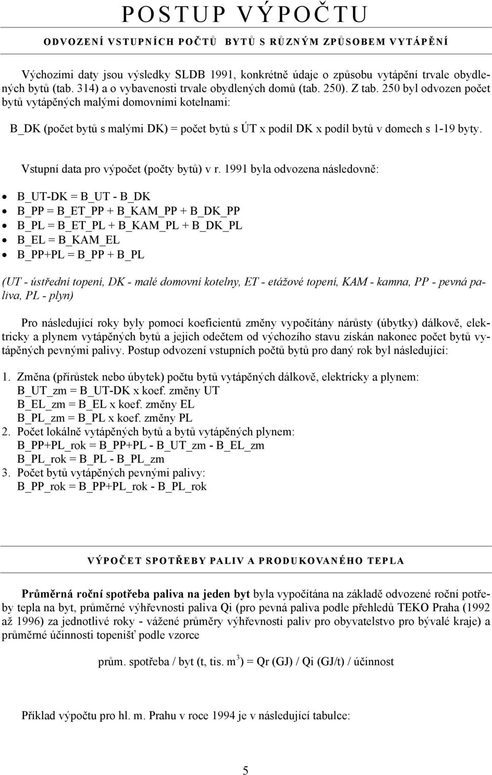 250 byl odvozen počet bytů vytápěných malými domovními kotelnami: B_DK (počet bytů s malými DK) = počet bytů s ÚT x podíl DK x podíl bytů v domech s 1-19 byty.