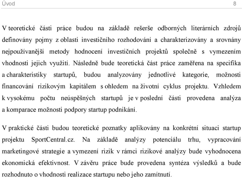 Následně bude teoretická část práce zaměřena na specifika a charakteristiky startupů, budou analyzovány jednotlivé kategorie, možnosti financování rizikovým kapitálem s ohledem na životní cyklus