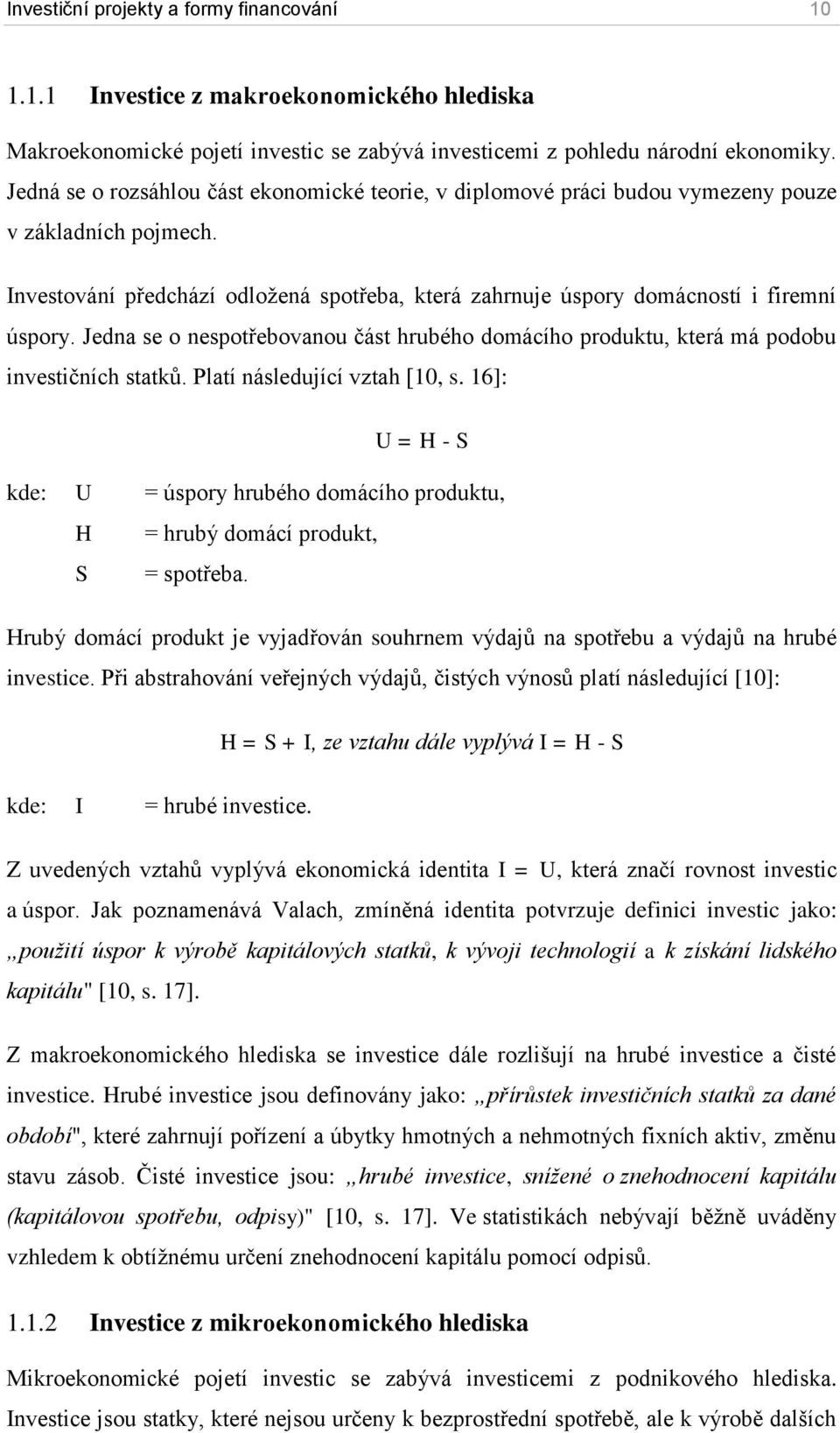 Jedna se o nespotřebovanou část hrubého domácího produktu, která má podobu investičních statků. Platí následující vztah [10, s.