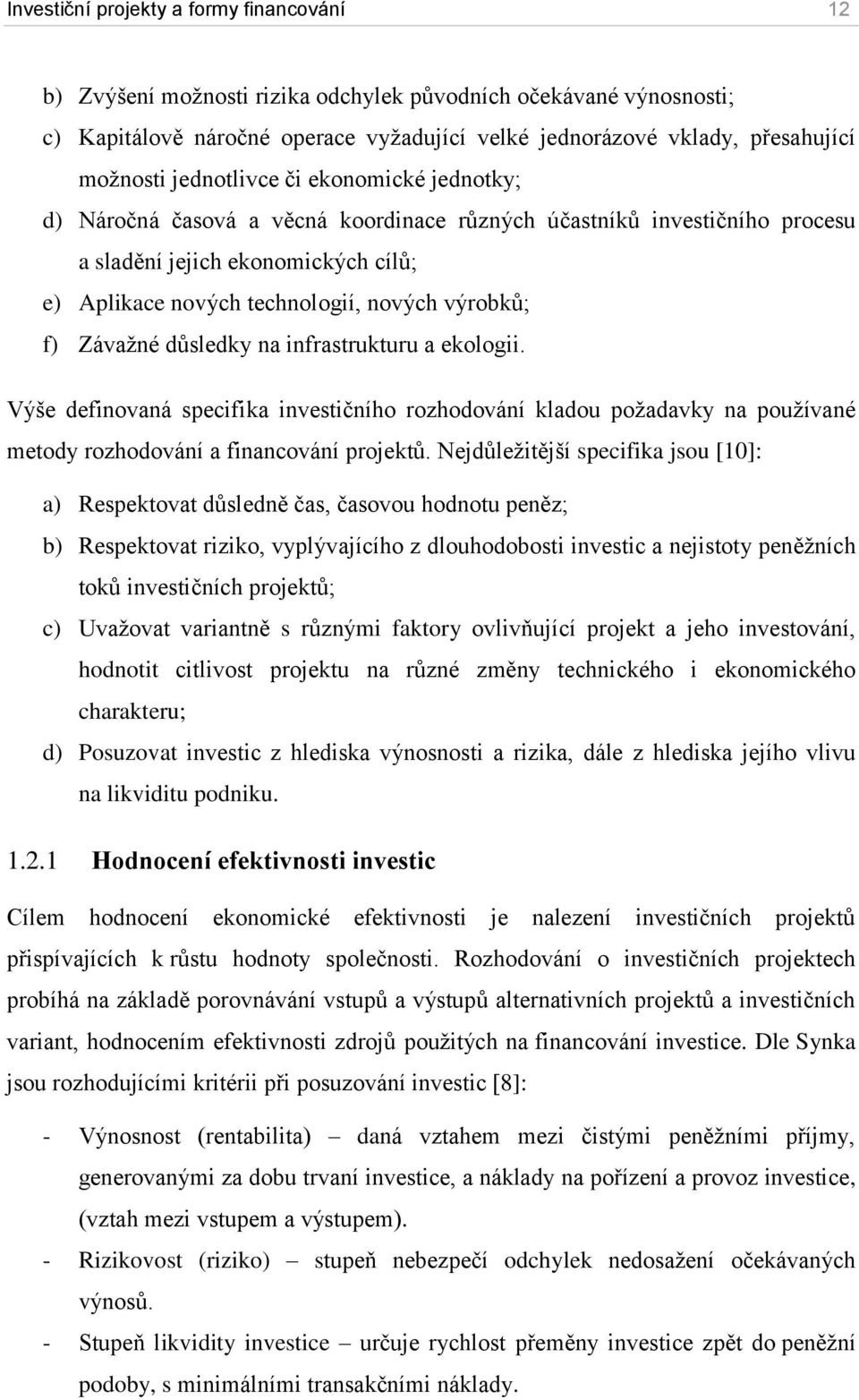 Závažné důsledky na infrastrukturu a ekologii. Výše definovaná specifika investičního rozhodování kladou požadavky na používané metody rozhodování a financování projektů.