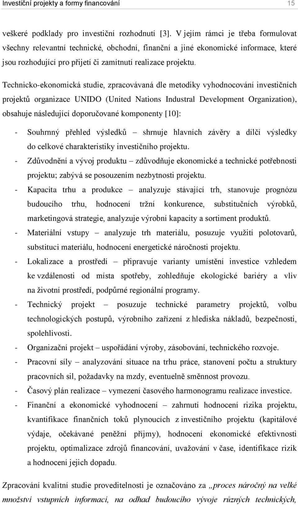 Technicko-ekonomická studie, zpracovávaná dle metodiky vyhodnocování investičních projektů organizace UNIDO (United Nations Industral Development Organization), obsahuje následující doporučované