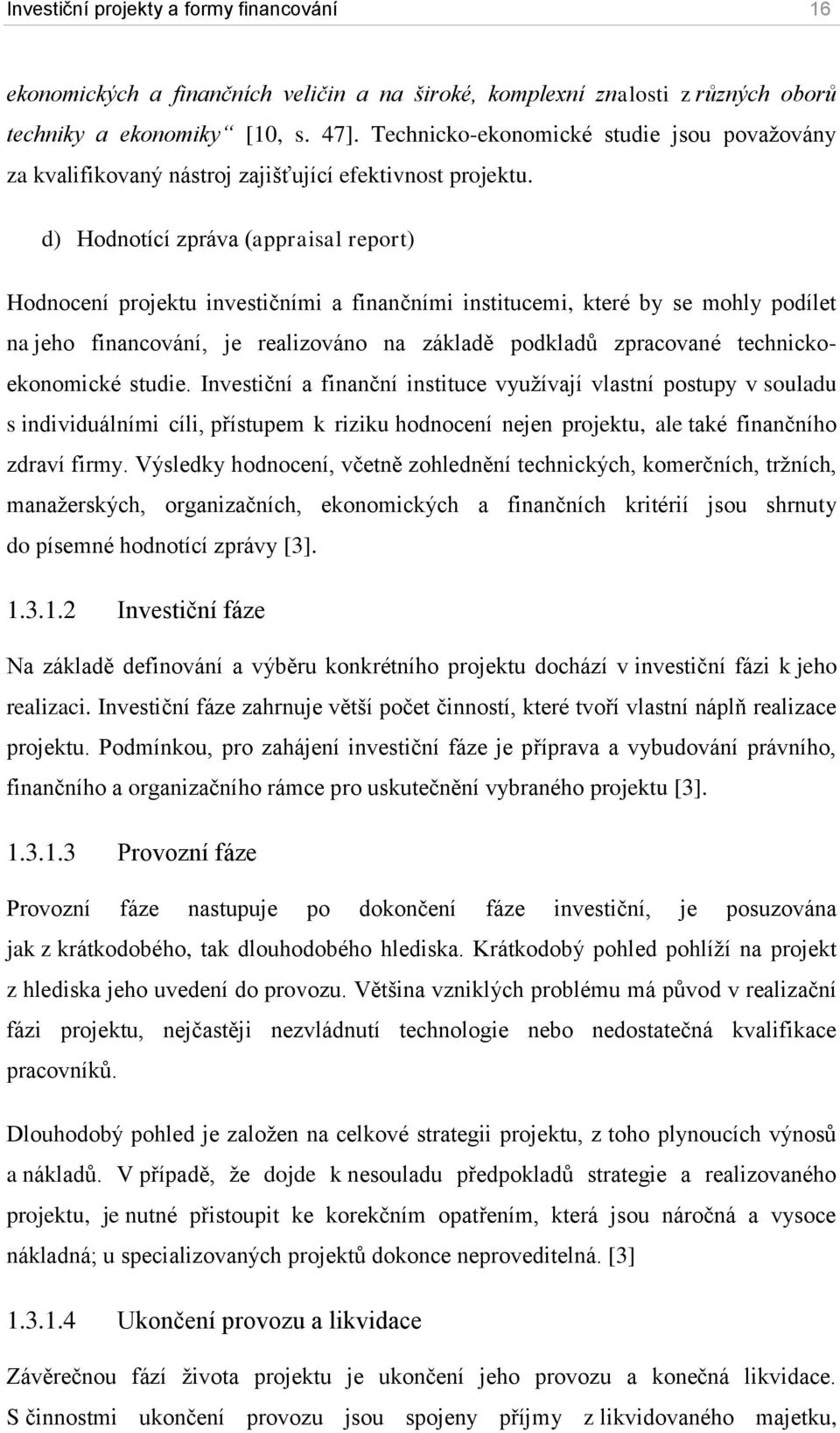 d) Hodnotící zpráva (appraisal report) Hodnocení projektu investičními a finančními institucemi, které by se mohly podílet na jeho financování, je realizováno na základě podkladů zpracované