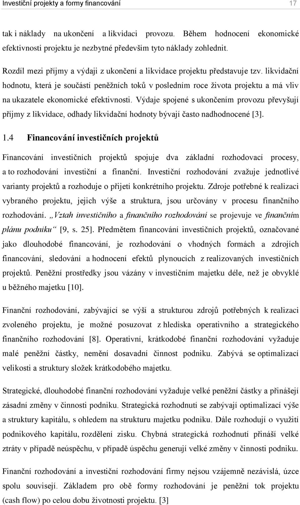 likvidační hodnotu, která je součástí peněžních toků v posledním roce života projektu a má vliv na ukazatele ekonomické efektivnosti.