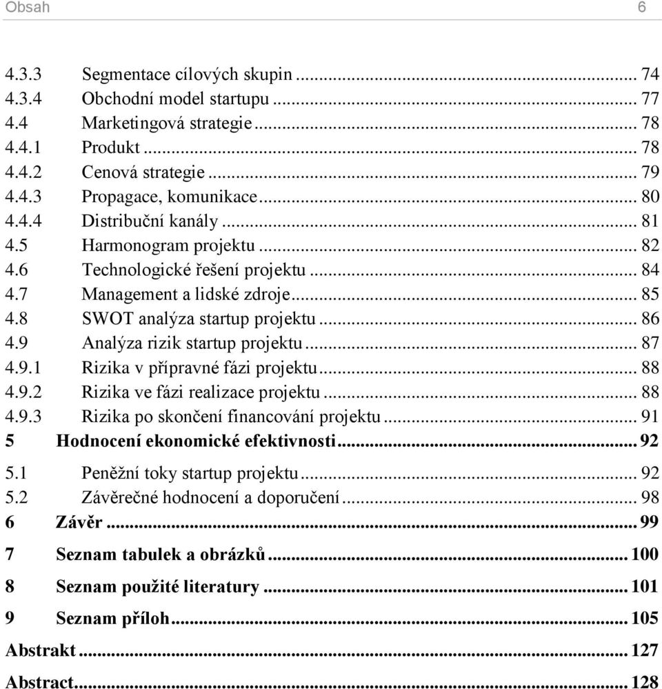 9 Analýza rizik startup projektu... 87 4.9.1 Rizika v přípravné fázi projektu... 88 4.9.2 Rizika ve fázi realizace projektu... 88 4.9.3 Rizika po skončení financování projektu.