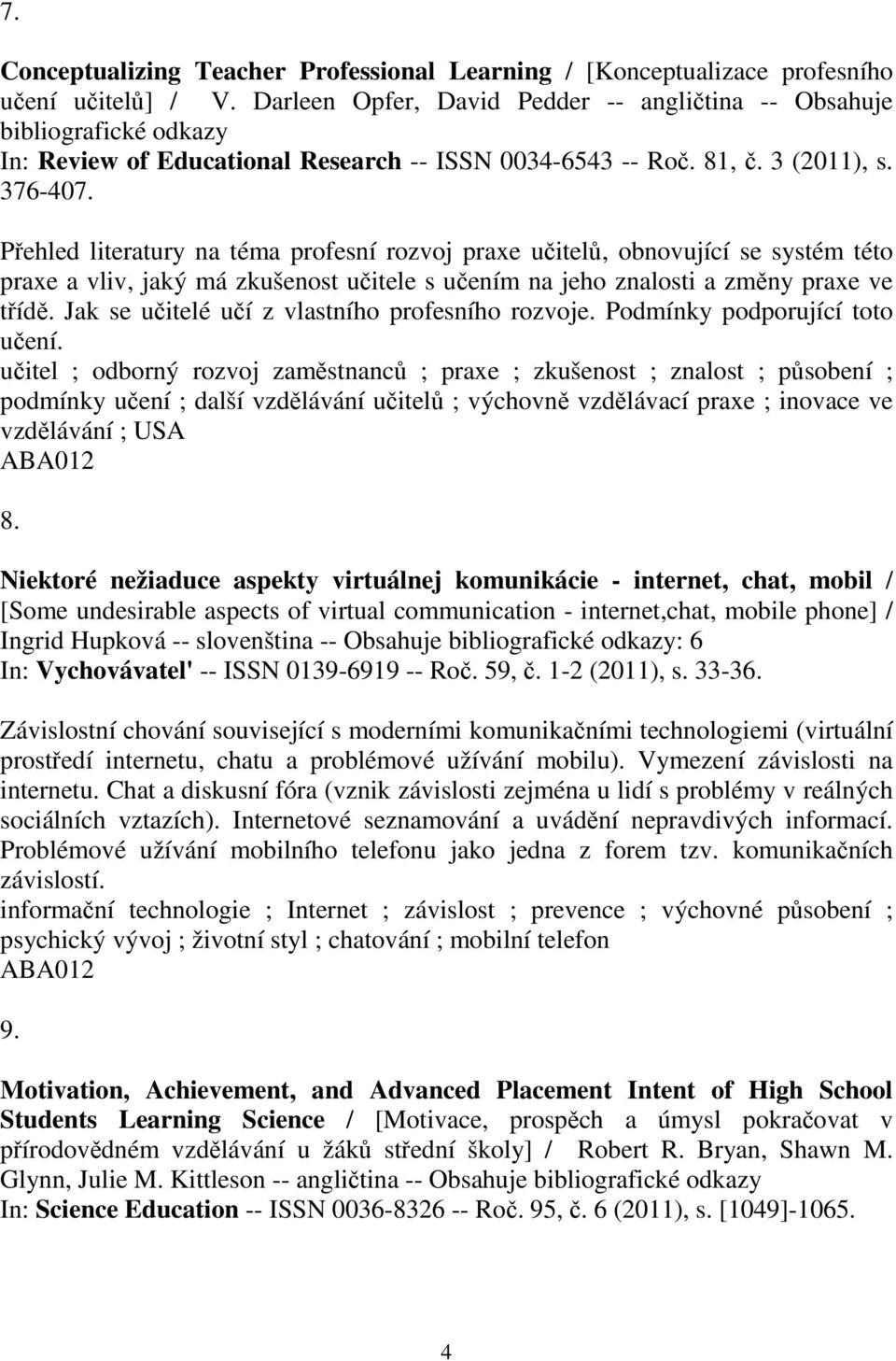 Pehled literatury na téma profesní rozvoj praxe uitel, obnovující se systém této praxe a vliv, jaký má zkušenost uitele s uením na jeho znalosti a zmny praxe ve tíd.