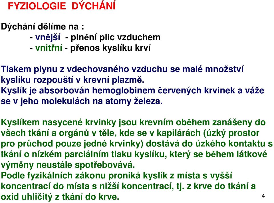 Kyslíkem nasycené krvinky jsou krevním oběhem zanášeny do všech tkání a orgánů v těle, kde se v kapilárách (úzký prostor pro průchod pouze jedné krvinky) dostává do úzkého