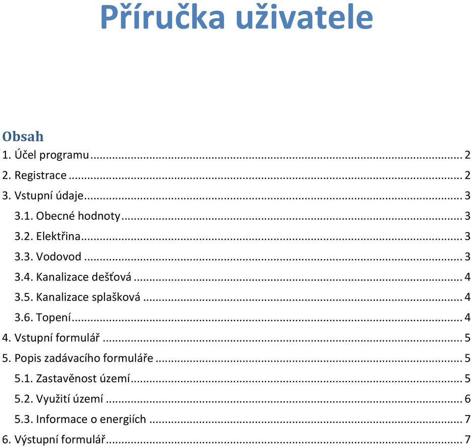 .. 4 3.6. Topení... 4 4. Vstupní formulář... 5 5. Popis zadávacího formuláře... 5 5.1.