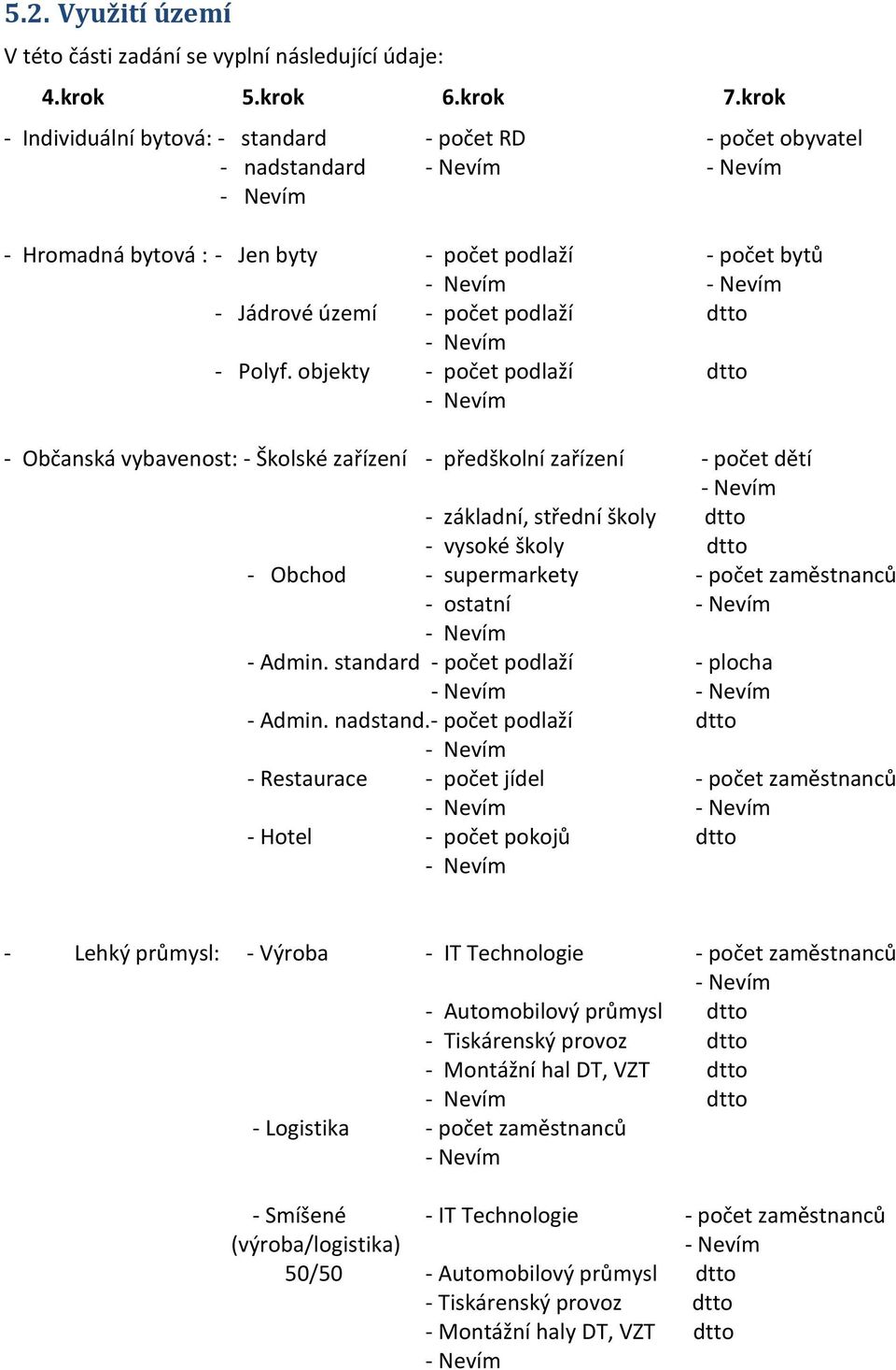 objekty - počet podlaží dtto - Občanská vybavenost: - Školské zařízení - předškolní zařízení - počet dětí - základní, střední školy dtto - vysoké školy dtto - Obchod - supermarkety - počet