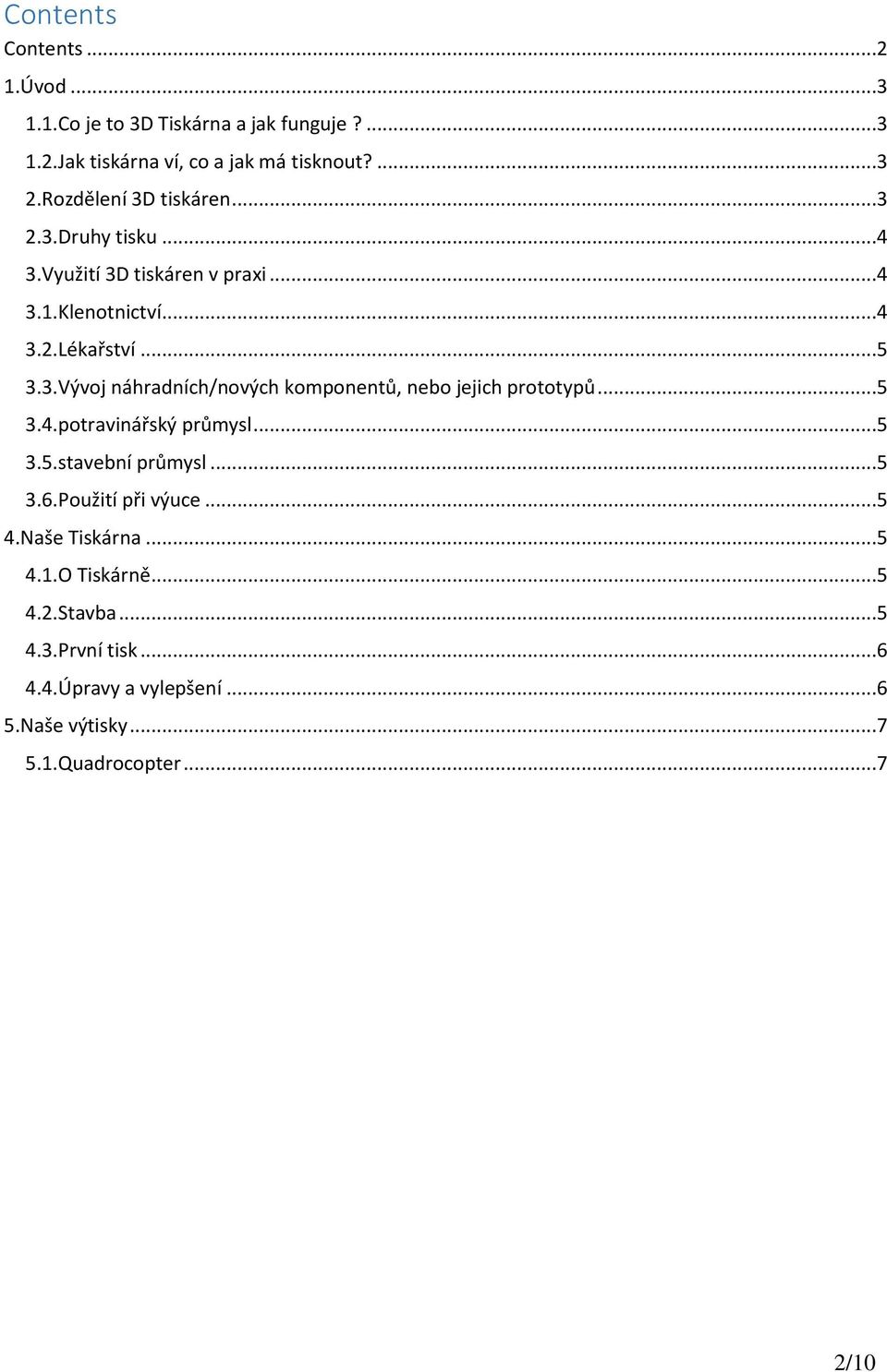 ..5 3.4.potravinářský průmysl...5 3.5.stavební průmysl...5 3.6.Použití při výuce...5 4.Naše Tiskárna...5 4.1.O Tiskárně...5 4.2.