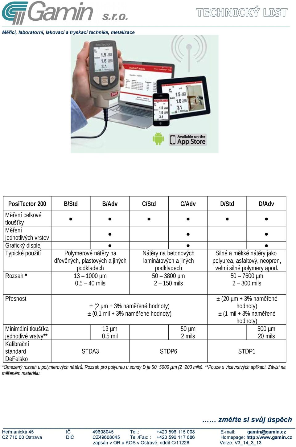 Rozsah * 13 1000 µm 0,5 40 mils Přesnost Minimální tloušťka jednotlivé vrstvy** Kalibrační standard DeFelsko 50 3800 µm 2 150 mils ± (2 µm + 3% naměřené hodnoty) ± (0,1 mil + 3% naměřené hodnoty) 13