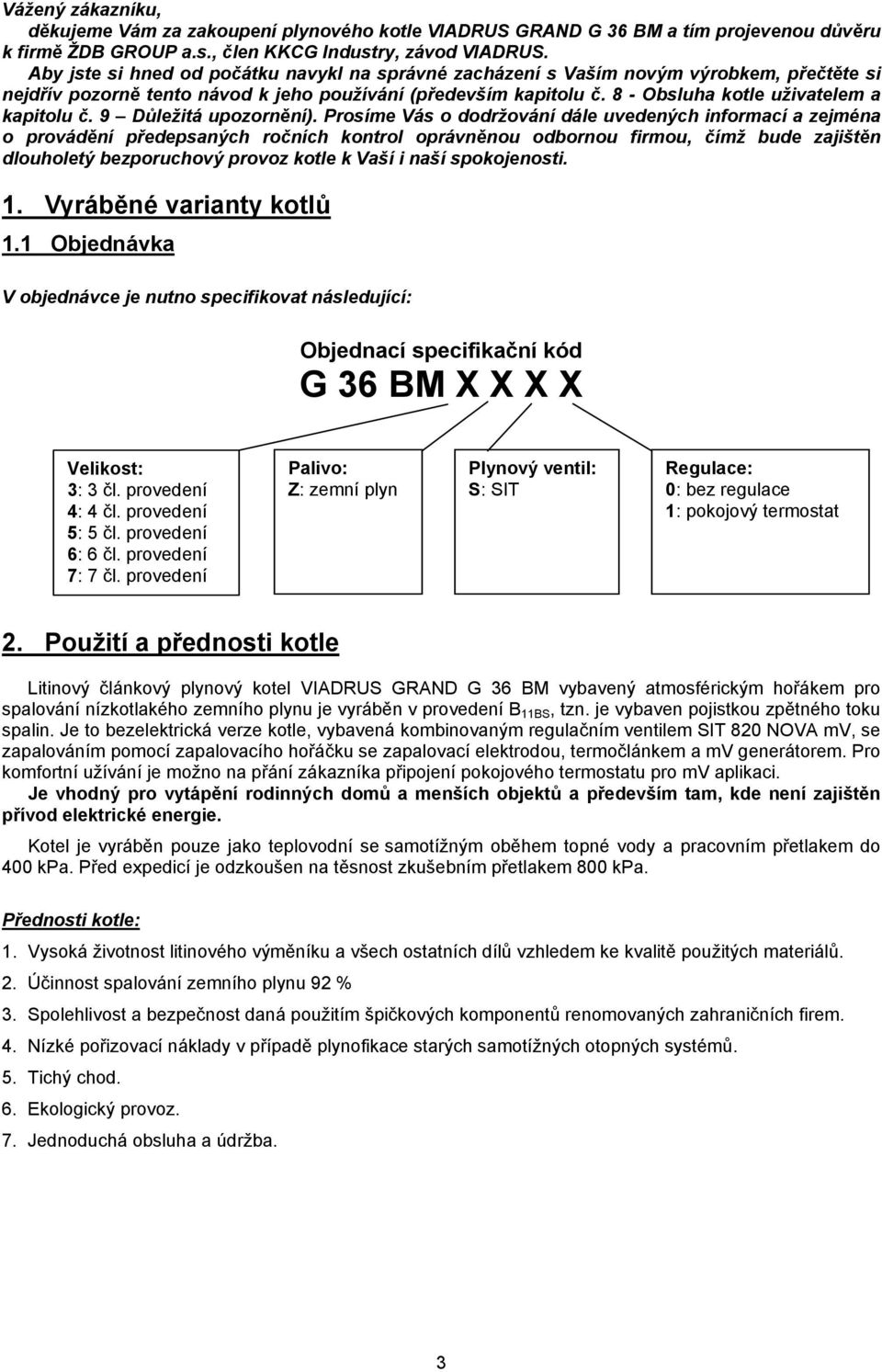 8 - Obsluha kotle uživatelem a kapitolu č. 9 Důležitá upozornění).