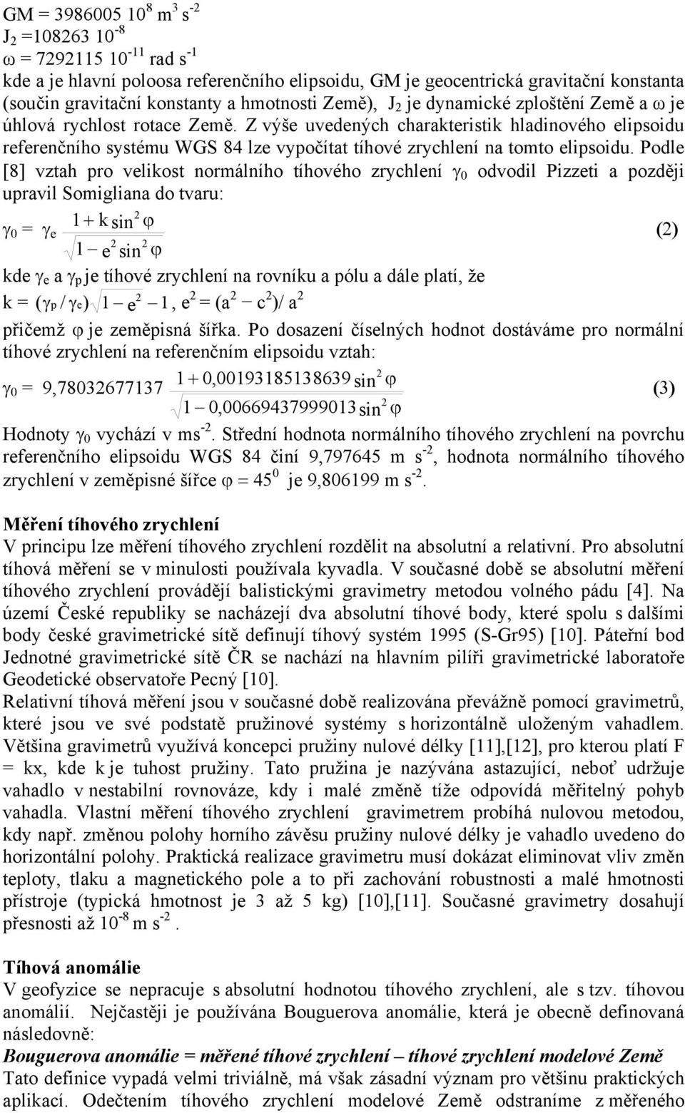 Z výše uvedených charakteristik hladinového elipsoidu referenčního systému WGS 84 lze vypočítat tíhové zrychlení na tomto elipsoidu.