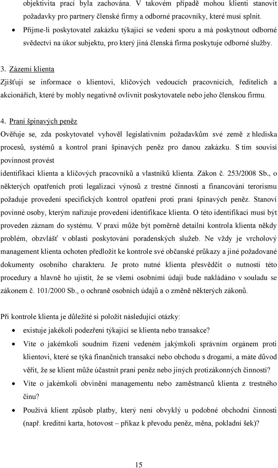 Zázemí klienta Zjišťují se informace o klientovi, klíčových vedoucích pracovnících, ředitelích a akcionářích, které by mohly negativně ovlivnit poskytovatele nebo jeho členskou firmu. 4.