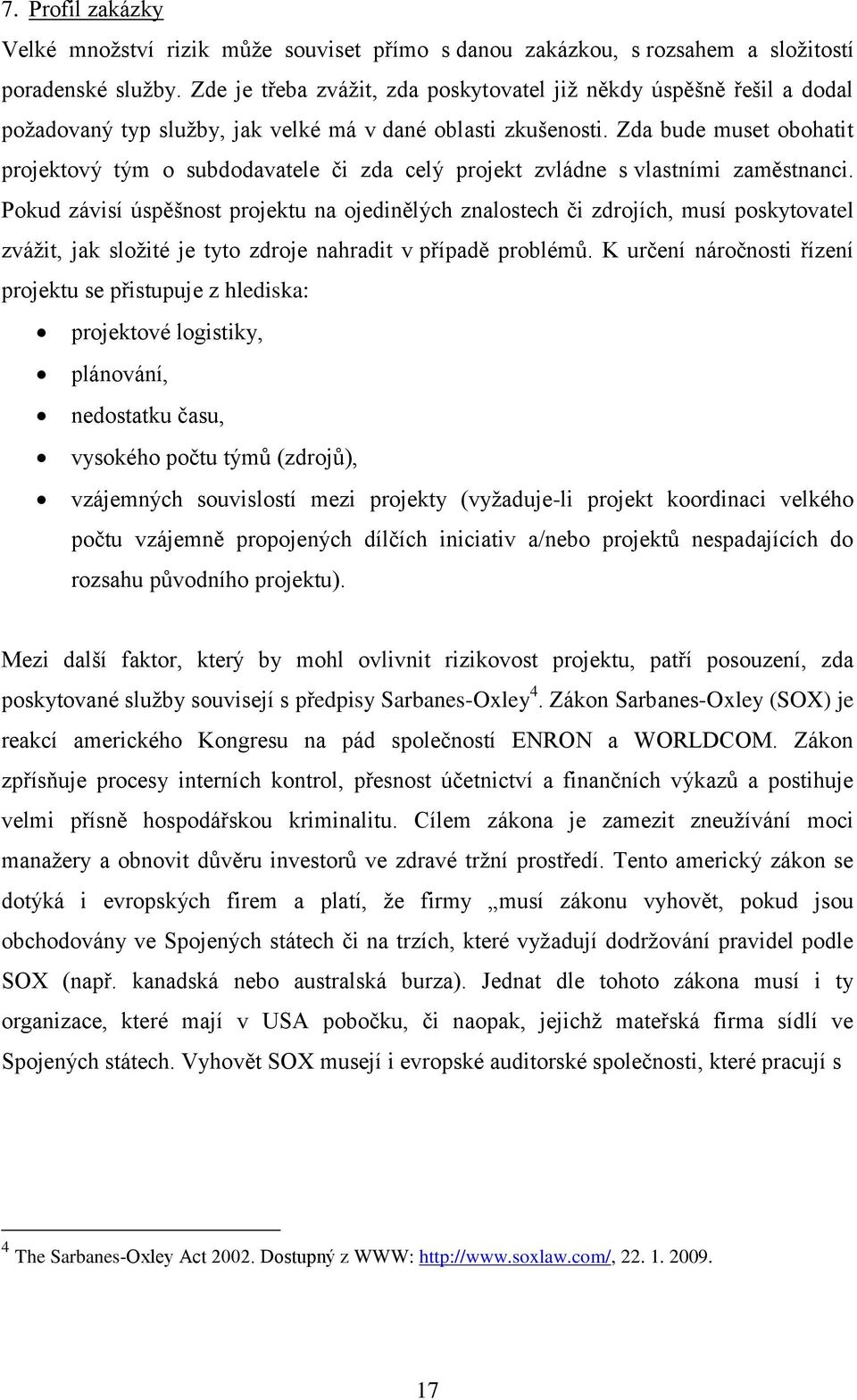 Zda bude muset obohatit projektový tým o subdodavatele či zda celý projekt zvládne s vlastními zaměstnanci.