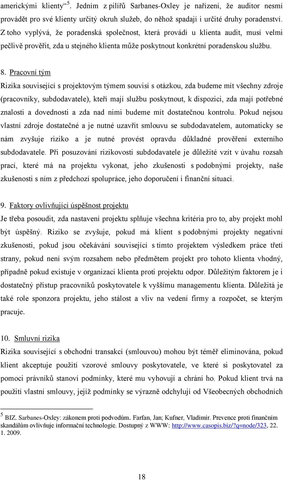 Pracovní tým Rizika související s projektovým týmem souvisí s otázkou, zda budeme mít všechny zdroje (pracovníky, subdodavatele), kteří mají sluţbu poskytnout, k dispozici, zda mají potřebné znalosti