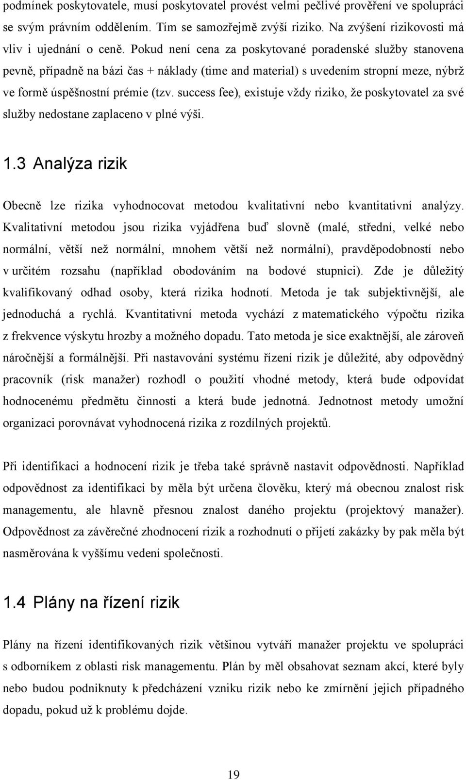 success fee), existuje vţdy riziko, ţe poskytovatel za své sluţby nedostane zaplaceno v plné výši. 1.3 Analýza rizik Obecně lze rizika vyhodnocovat metodou kvalitativní nebo kvantitativní analýzy.