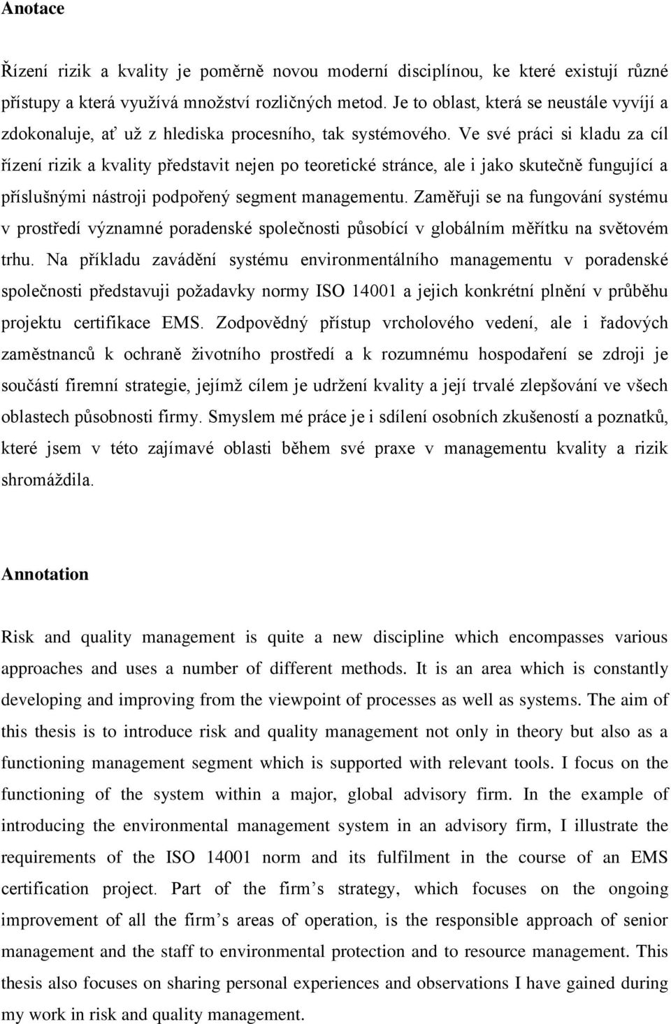 Ve své práci si kladu za cíl řízení rizik a kvality představit nejen po teoretické stránce, ale i jako skutečně fungující a příslušnými nástroji podpořený segment managementu.