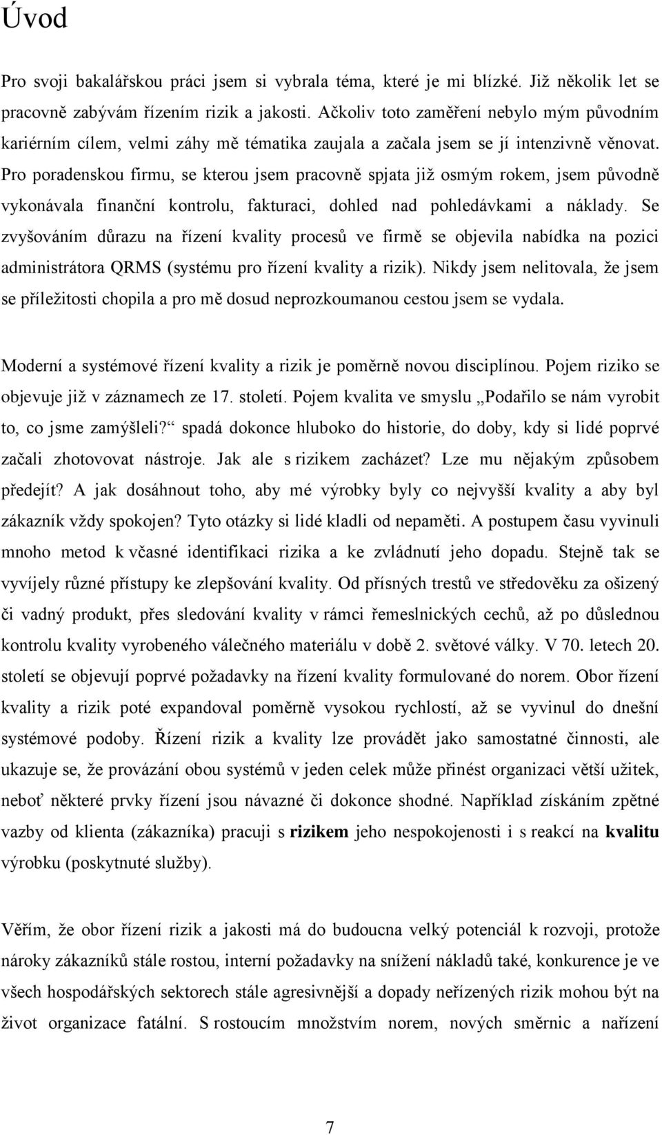 Pro poradenskou firmu, se kterou jsem pracovně spjata jiţ osmým rokem, jsem původně vykonávala finanční kontrolu, fakturaci, dohled nad pohledávkami a náklady.