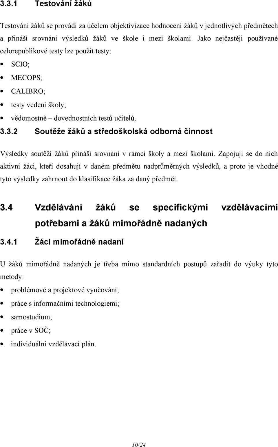 3.2 Soutěže žáků a středoškolská odborná činnost Výsledky soutěží žáků přináší srovnání v rámci školy a mezi školami.