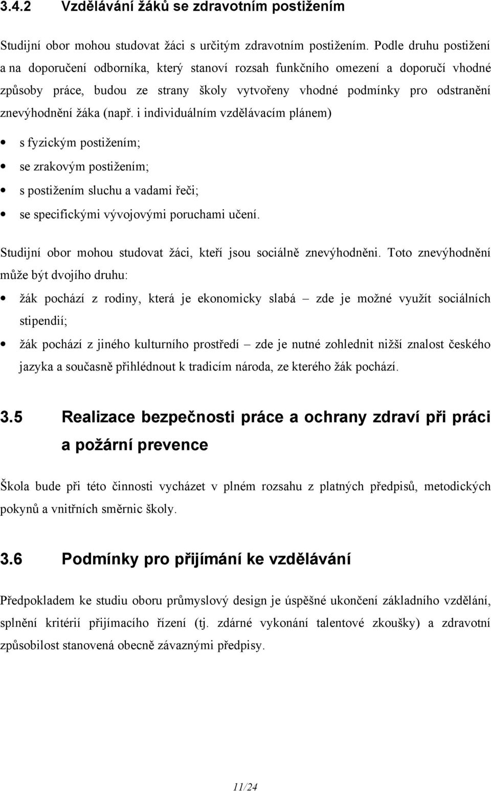 žáka (např. i individuálním vzdělávacím plánem) s fyzickým postižením; se zrakovým postižením; s postižením sluchu a vadami řeči; se specifickými vývojovými poruchami učení.