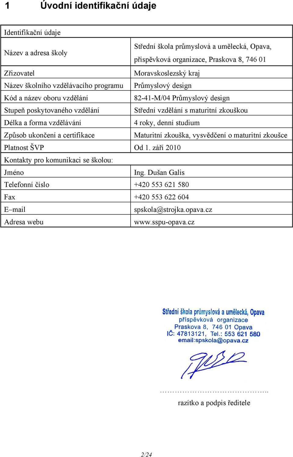 maturitní zkouškou Délka a forma vzdělávání 4 roky, denní studium Způsob ukončení a certifikace Maturitní zkouška, vysvědčení o maturitní zkoušce Platnost ŠVP Od 1.