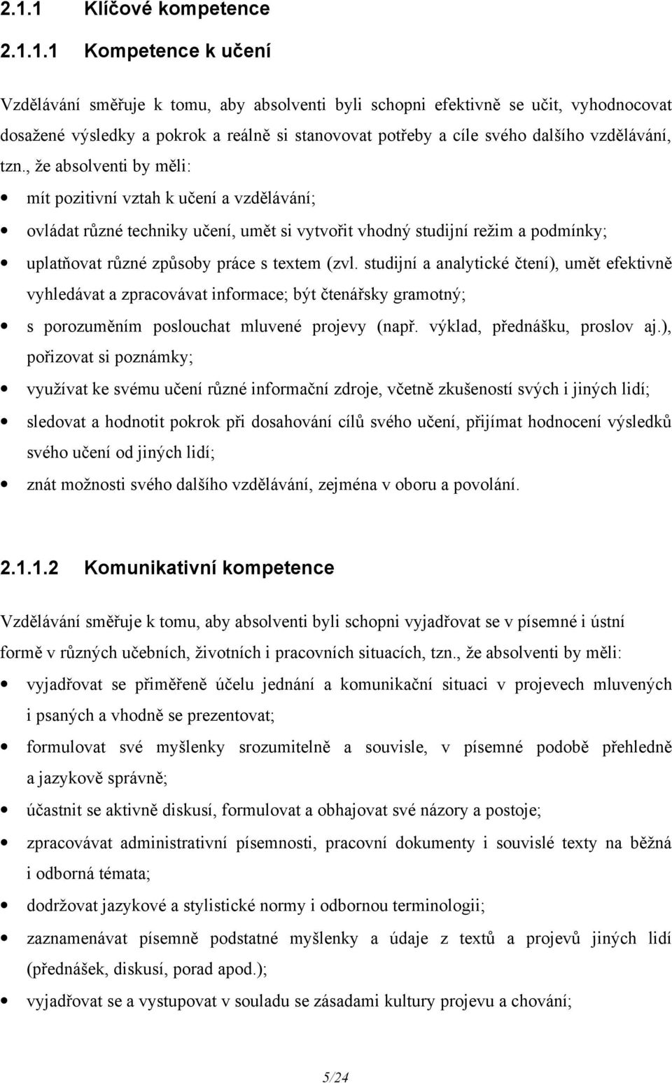 , že absolventi by měli: mít pozitivní vztah k učení a vzdělávání; ovládat různé techniky učení, umět si vytvořit vhodný studijní režim a podmínky; uplatňovat různé způsoby práce s textem (zvl.