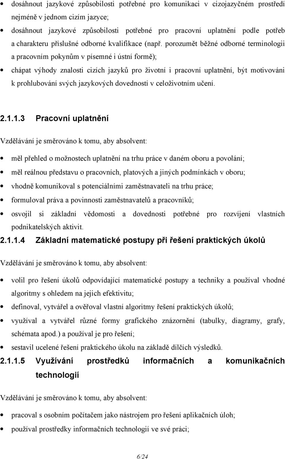 porozumět běžné odborné terminologii a pracovním pokynům v písemné i ústní formě); chápat výhody znalosti cizích jazyků pro životní i pracovní uplatnění, být motivováni k prohlubování svých