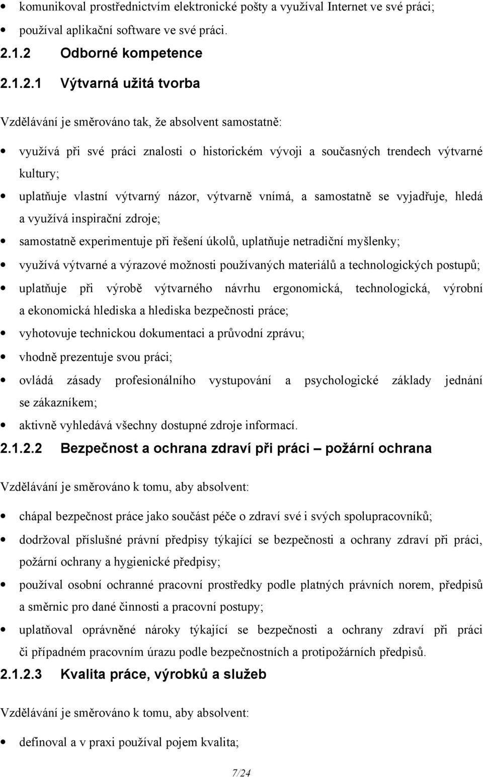 uplatňuje vlastní výtvarný názor, výtvarně vnímá, a samostatně se vyjadřuje, hledá a využívá inspirační zdroje; samostatně experimentuje při řešení úkolů, uplatňuje netradiční myšlenky; využívá