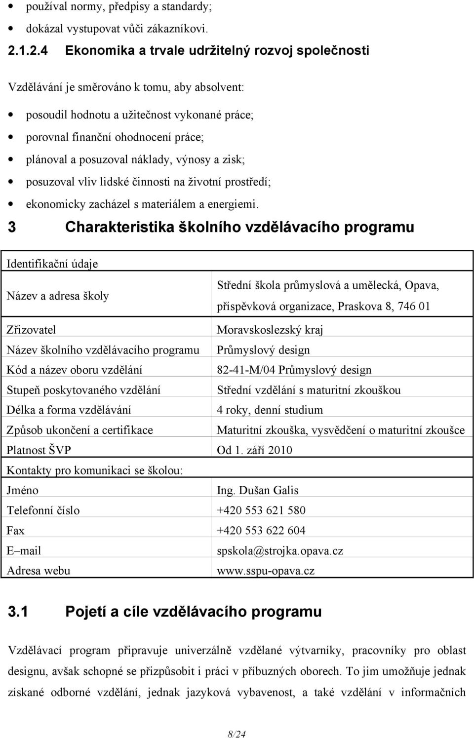 posuzoval náklady, výnosy a zisk; posuzoval vliv lidské činnosti na životní prostředí; ekonomicky zacházel s materiálem a energiemi.