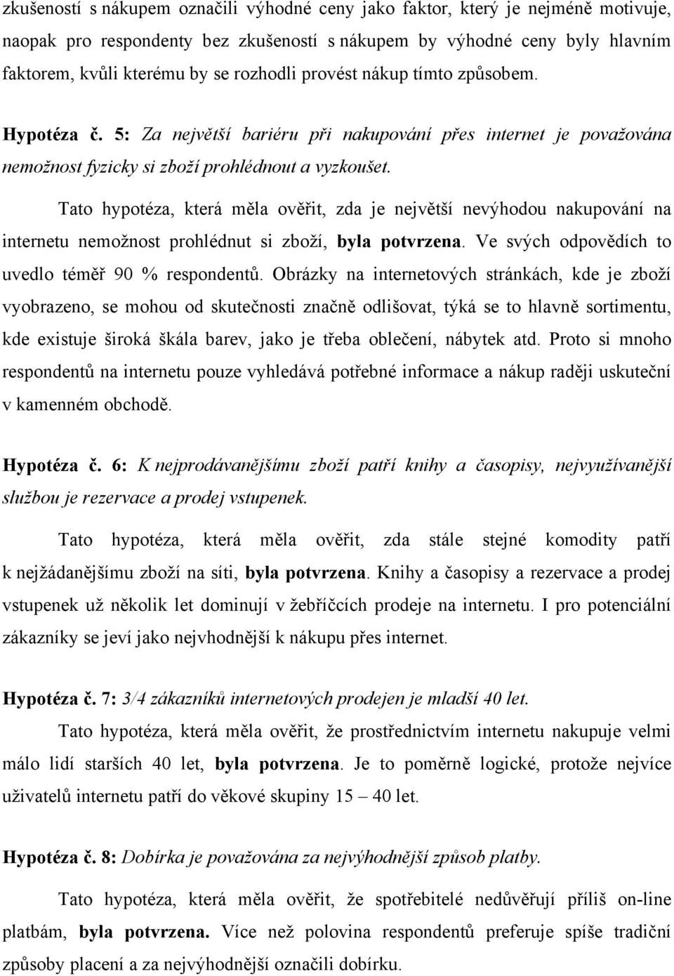 Tato hypotéza, která měla ověřit, zda je největší nevýhodou nakupování na internetu nemožnost prohlédnut si zboží, byla potvrzena. Ve svých odpovědích to uvedlo téměř 90 % respondentů.