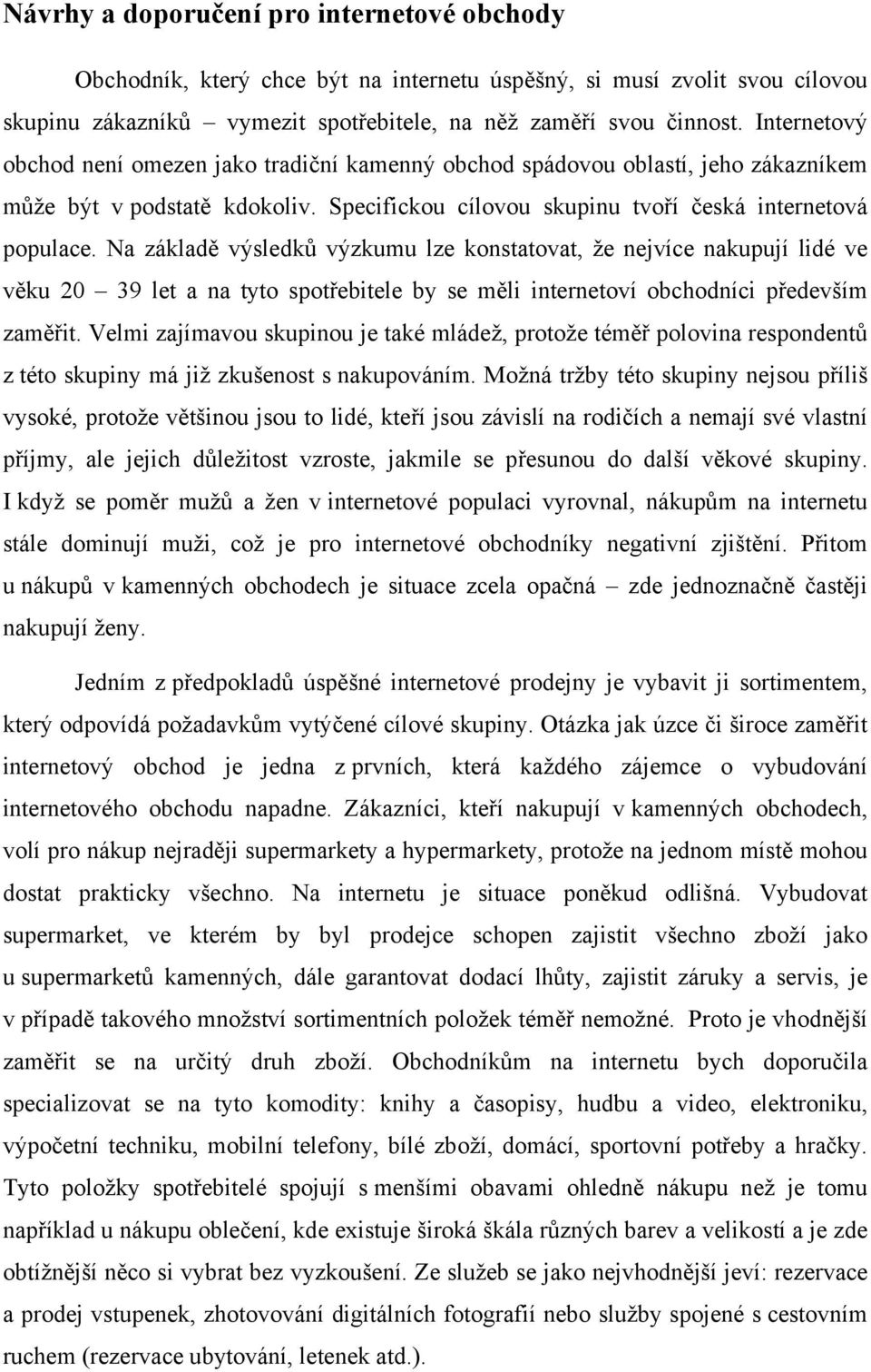 Na základě výsledků výzkumu lze konstatovat, že nejvíce nakupují lidé ve věku 20 39 let a na tyto spotřebitele by se měli internetoví obchodníci především zaměřit.