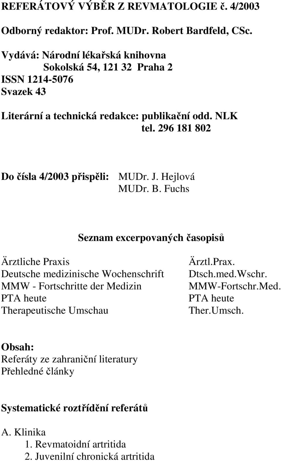 296 181 802 Do čísla 4/2003 přispěli: MUDr. J. Hejlová MUDr. B.