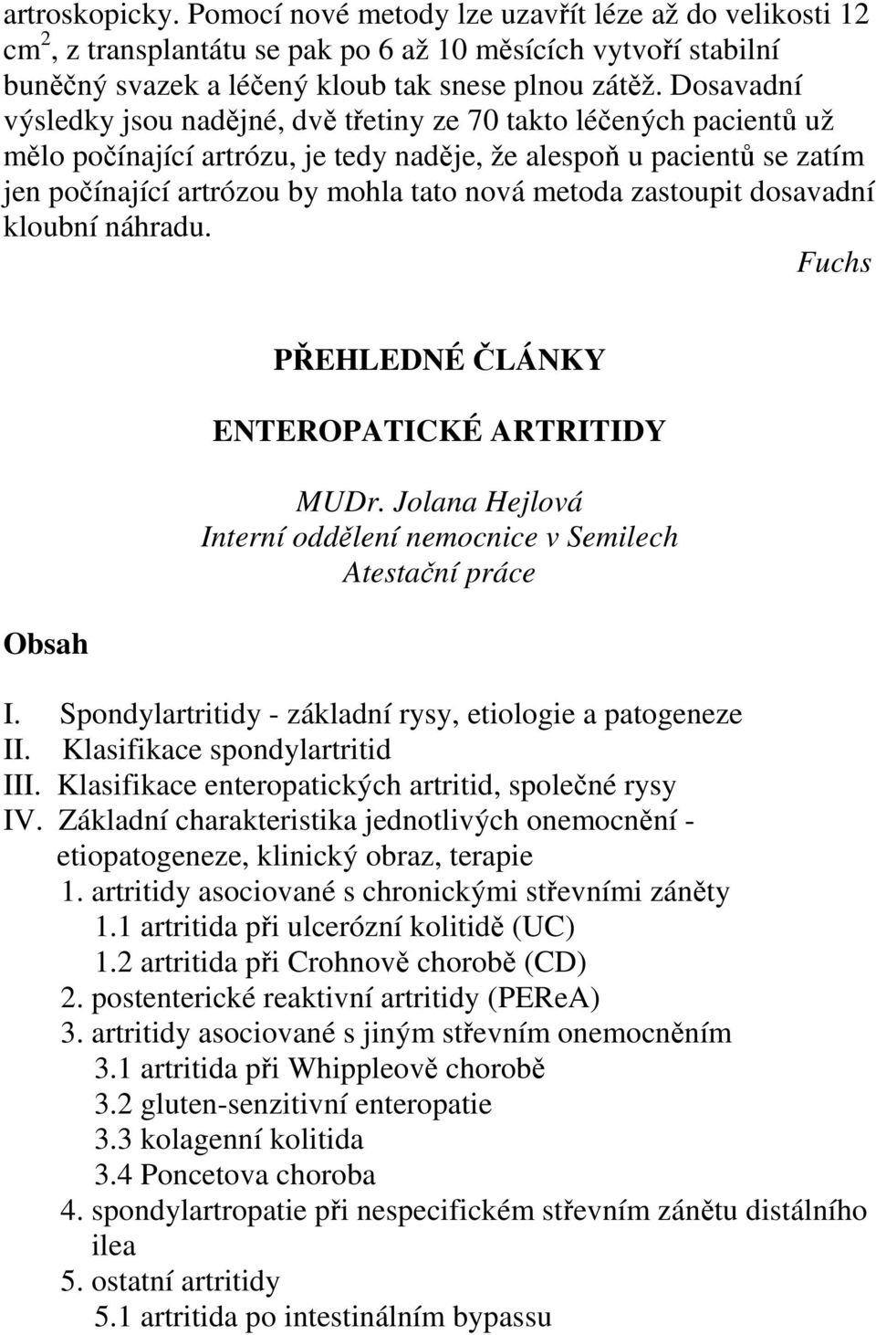 zastoupit dosavadní kloubní náhradu. Fuchs Obsah PŘEHLEDNÉ ČLÁNKY ENTEROPATICKÉ ARTRITIDY MUDr. Jolana Hejlová Interní oddělení nemocnice v Semilech Atestační práce I.