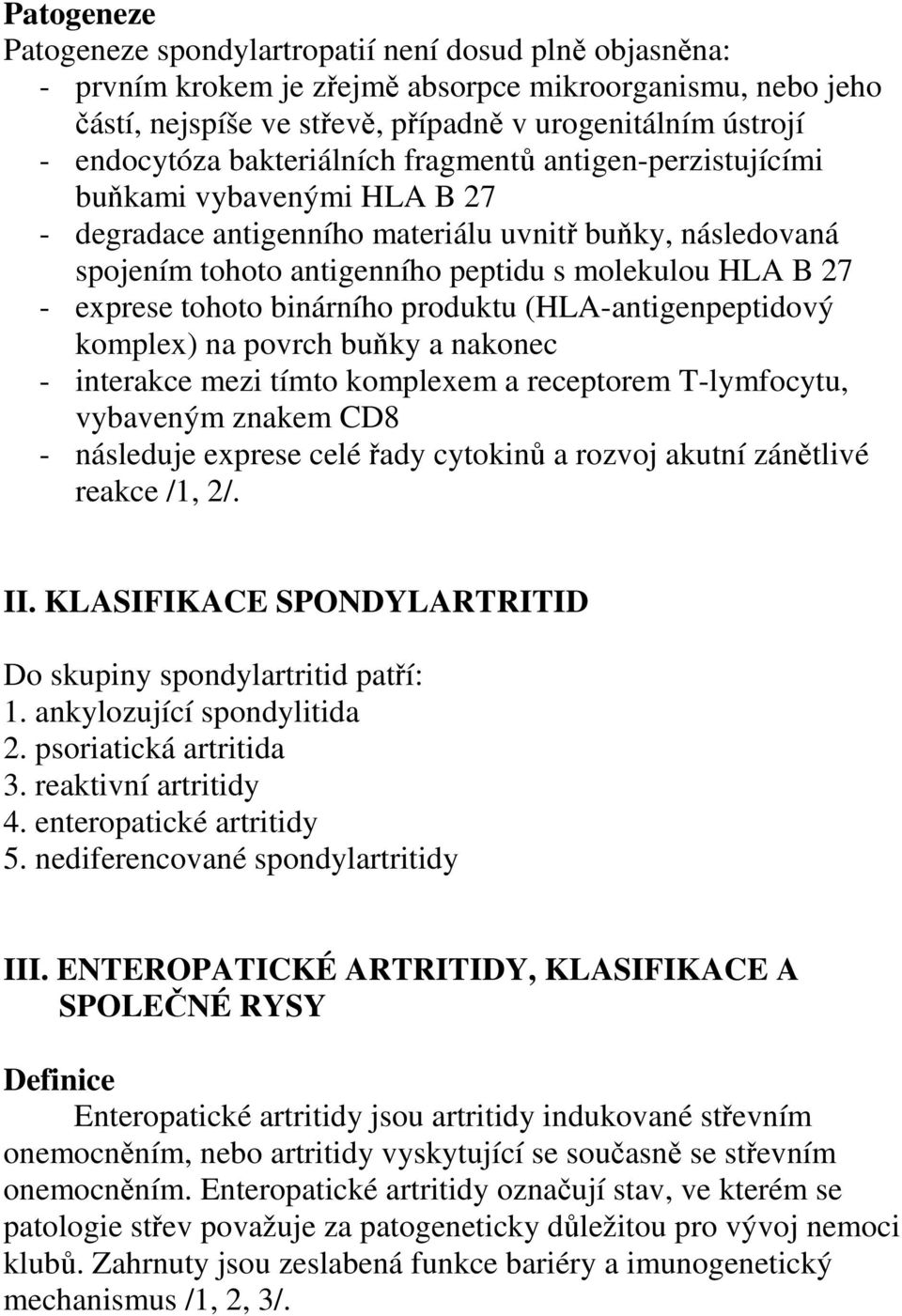 27 - exprese tohoto binárního produktu (HLA-antigenpeptidový komplex) na povrch buňky a nakonec - interakce mezi tímto komplexem a receptorem T-lymfocytu, vybaveným znakem CD8 - následuje exprese