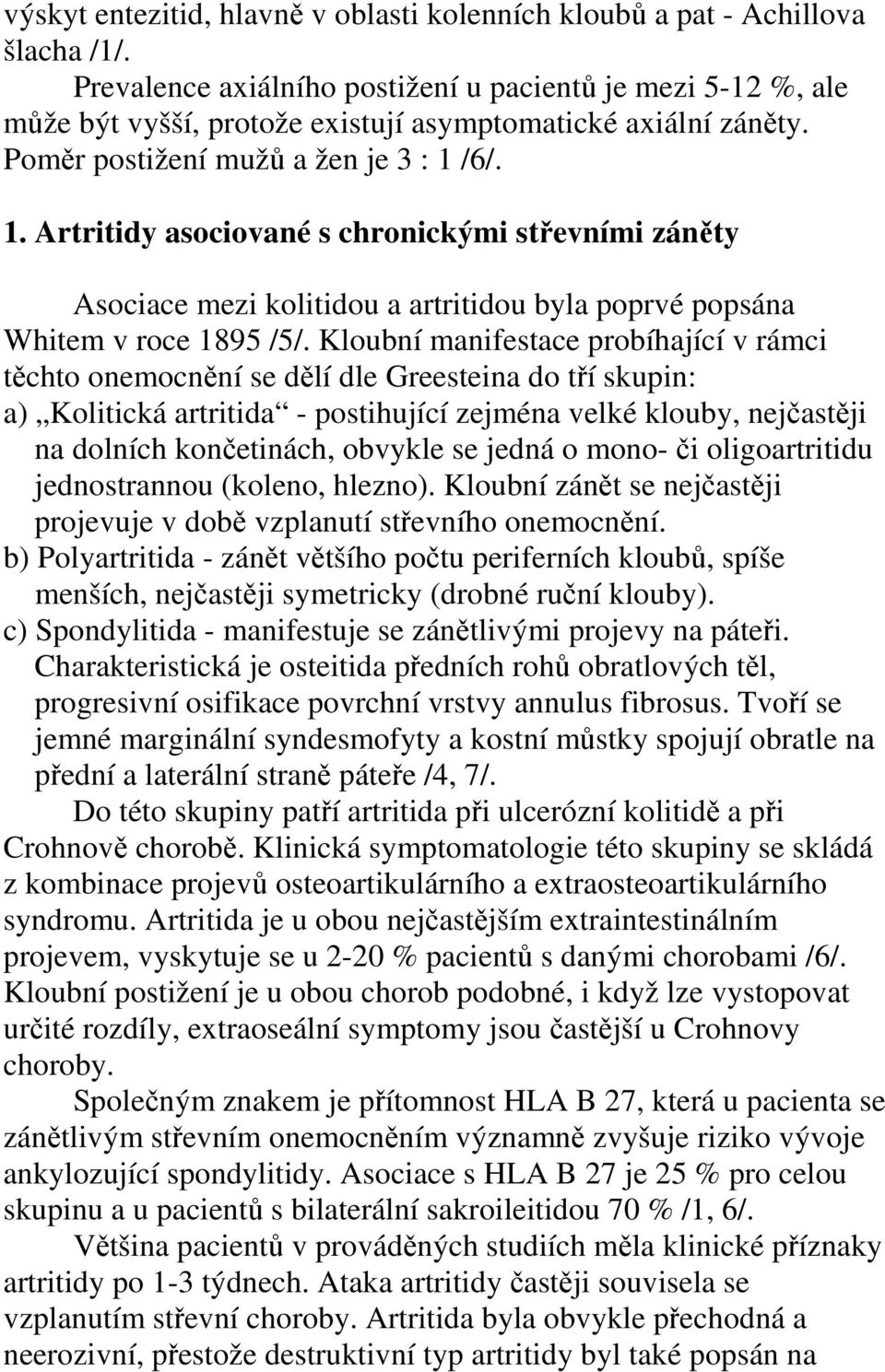 /6/. 1. Artritidy asociované s chronickými střevními záněty Asociace mezi kolitidou a artritidou byla poprvé popsána Whitem v roce 1895 /5/.