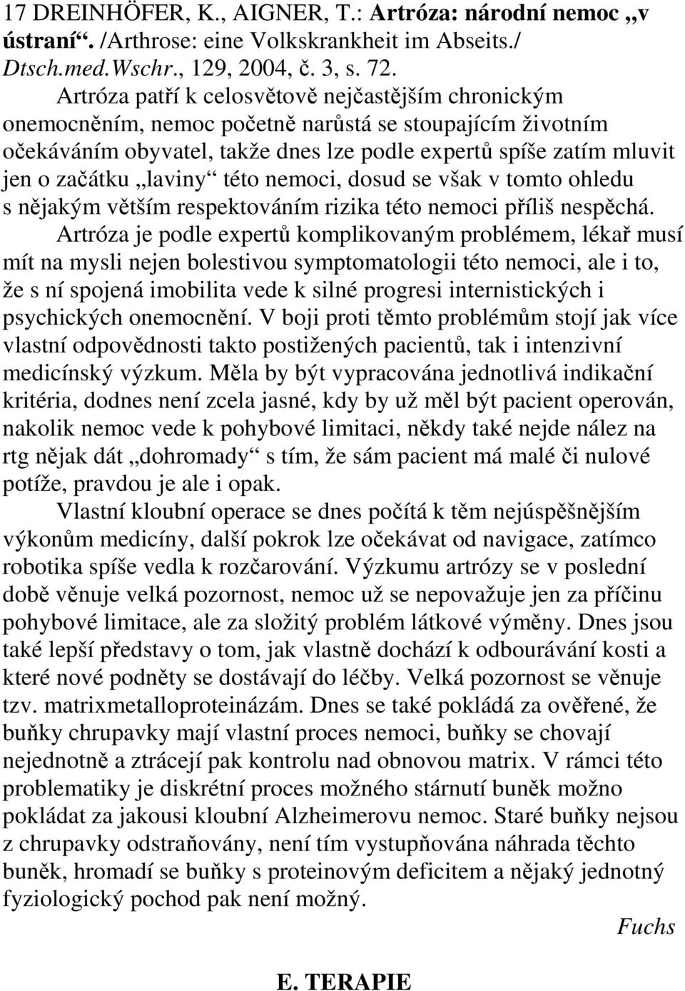 laviny této nemoci, dosud se však v tomto ohledu s nějakým větším respektováním rizika této nemoci příliš nespěchá.