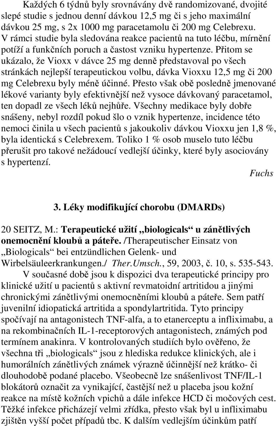 Přitom se ukázalo, že Vioxx v dávce 25 mg denně představoval po všech stránkách nejlepší terapeutickou volbu, dávka Vioxxu 12,5 mg či 200 mg Celebrexu byly méně účinné.