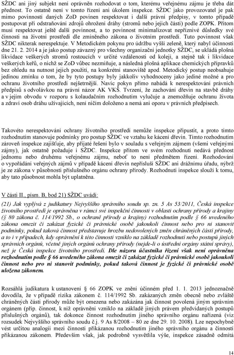 podle ZOPK. Přitom musí respektovat ještě další povinnost, a to povinnost minimalizovat nepříznivé důsledky své činnosti na životní prostředí dle zmíněného zákona o životním prostředí.