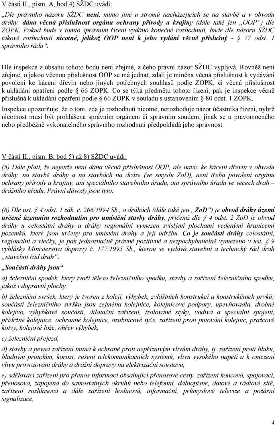 ZOPK. Pokud bude v tomto správním řízení vydáno konečné rozhodnutí, bude dle názoru SŽDC takové rozhodnutí nicotné, jelikož OOP není k jeho vydání věcně příslušný - 77 odst. 1 správního řádu.