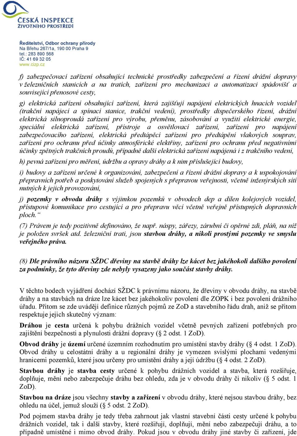 přenosové cesty, g) elektrická zařízení obsahující zařízení, která zajišťují napájení elektrických hnacích vozidel (trakční napájecí a spínací stanice, trakční vedení), prostředky dispečerského