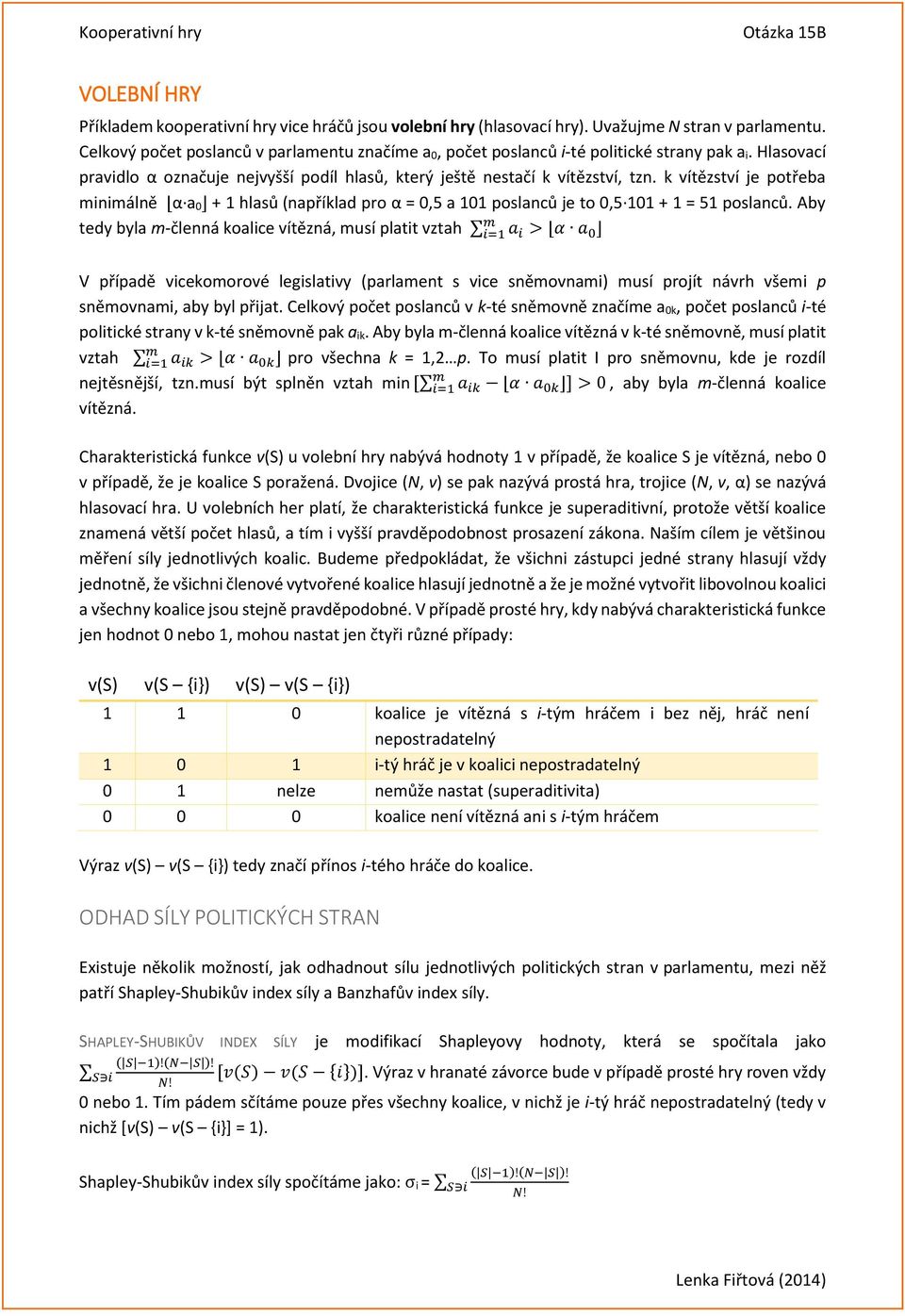 k vítězství je potřeba minimálně α a 0 + 1 hlasů (například pro α = 0,5 a 101 poslanců je to 0,5 101 + 1 = 51 poslanců.