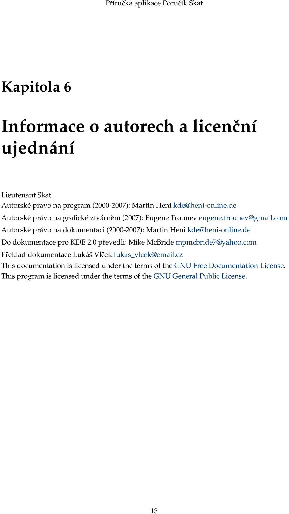 com Autorské právo na dokumentaci (2000-2007): Martin Heni kde@heni-online.de Do dokumentace pro KDE 2.0 převedli: Mike McBride mpmcbride7@yahoo.